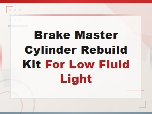 Brake Master Cylinder Rebuild Kit for Low Fluid Light