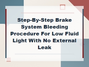 Step-By-Step Brake Bleeding for Low Fluid Light with No Leak