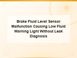 Brake Fluid Level Sensor Malfunction Triggering False Low Fluid Warning Light